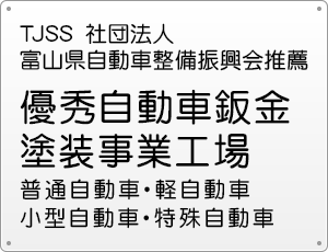 優秀自動車板金 塗装事業工場普通自動車・軽自動車 小型自動車・特殊自動車TJSS 社団法人 富山県自動車整備振興会推薦